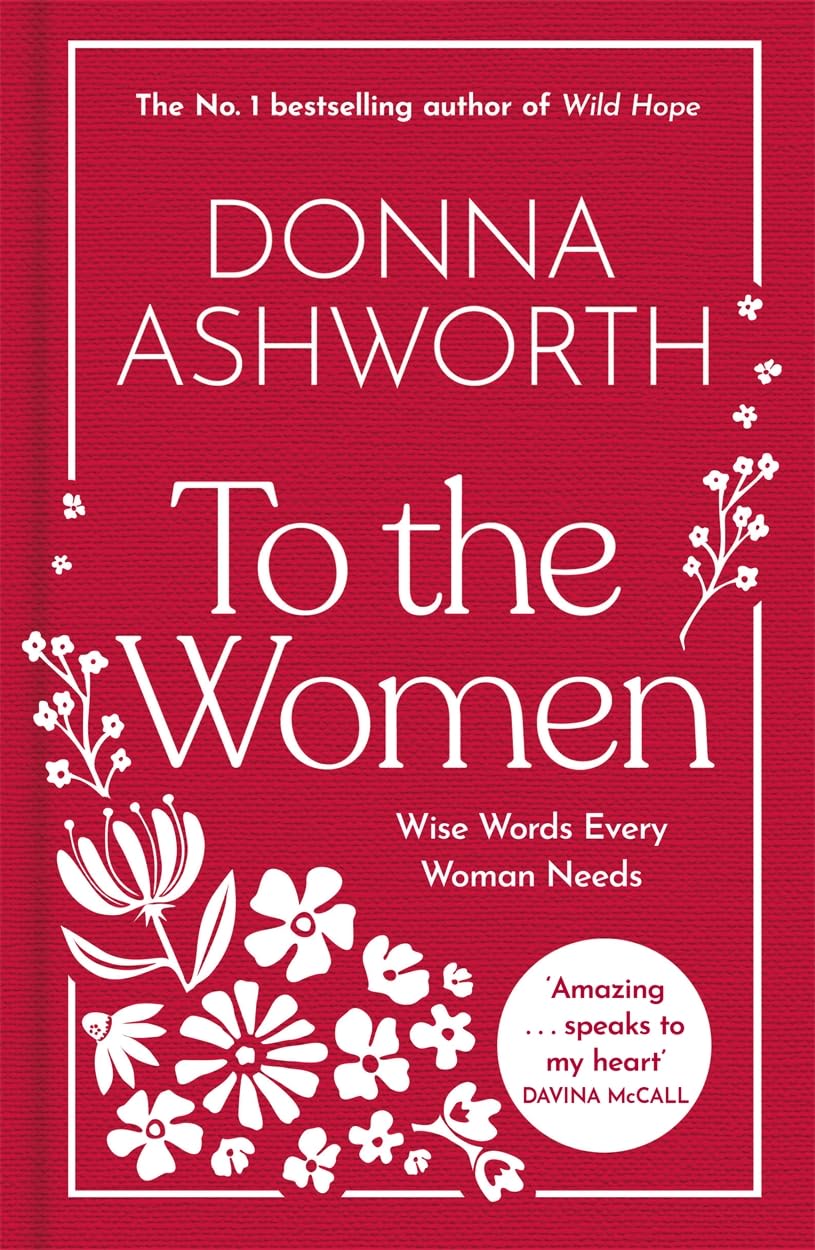 To The Woman - Wise Words Every Woman Needs - from Donna Ashworth