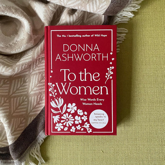 To The Woman - Wise Words Every Woman Needs - from Donna Ashworth